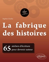 La Fabrique Des Histoires. 65 Ateliers D'Ecriture Pour Devenir Auteur. 2e Edition Revue Et Augmentee
