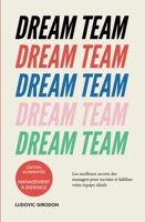 Dream Team - Les meilleurs secrets des managers pour recruter et fidéliser votre équipe idéale