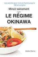 Mincir sainement avec le régime Okinawa - Les secrets pour vivre en forme jusqu'à 100 ans et plus - Inclus 21 recettes minceur