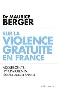 Sur la violence gratuite en France - Adolescents hyper-violents, témoignages et analyse de Maurice Berger