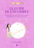 Le guide de l'invisible - Médiumnité, communication avec les guides, passage d'âmes, purification des lieux...