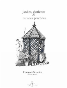 Jardins gloriettes et cabanes perchées - Le bois sans modération de François Schmidt