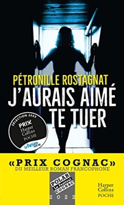 J'aurais aimé te tuer - Un thriller captivant récompensé par le Prix Cognac du meilleur roman francophone de Pétronille Rostagnat