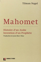 Mahomet - Histoire d'un Arabe, invention d'un prophète