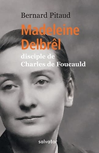 Madeleine Delbrêl, disciple de Charles de Foucauld de Bernard Pitaud