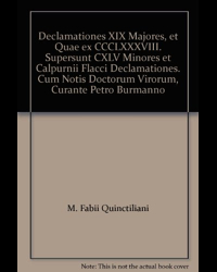 M. Fabii Quinctiliani, ut ferunt, Declamationes XIX majores, et quae ex CCCLXXXVIII. supersunt CXLV minores. Et Calpurnii Flacci Declamationes ... (Volume 1)