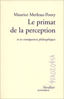 Le primat de la perception et ses conséquences philosophiques. précédé de Projet de travail sur la nature de la perception, 1933. [et de La nature de la perception, 1934