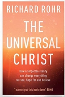 The Universal Christ - How a Forgotten Reality Can Change Everything We See, Hope For and Believe