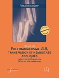 Manuel de polytraumatisme, ALR, transfusion et hémostase appliqués en anesthésie-réanimation et médecine péri-opératoire