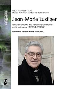 Jean-Marie Lustiger - Entre crises et recompositions catholiques. 1954-2007 de Denis Pelletier
