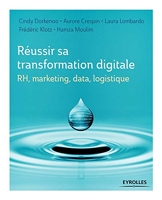 Réussir sa transformation digitale - RH, marketing, data, logistique.
