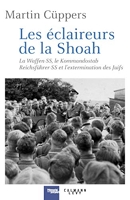 Les Eclaireurs de la Shoah - La Waffen-SS, le Kommandostab Reichsführer-SS et l'extermination des Juifs