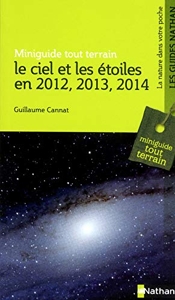 Le ciel et les etoiles en 2012, 2013, 2014 - minigguide tout terrain de Guillaume Cannat