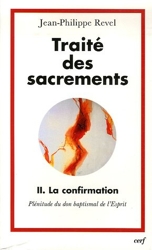Traité des sacrements 2 La confirmation - Plénitude du don baptismal de l'Esprit de Jean-Philippe Revel
