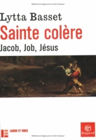 Sainte colère - Jacob, Job, Jésus - Bayard - 13/11/2002