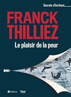 Le Plaisir De La Peur - Les secrets d'écriture de Franck Thilliez