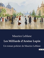 Les Milliards d'Arsène Lupin - Un roman policier de Maurice Leblanc