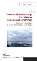 Du traumatisme des camps à la naissance d'une nouvelle institution - Idéologies, minoritaires et pentecôtisme tsigane en Bretagne Tome I