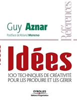 Idées - 100 Techniques De Créativité Pour Les Produire Et Les Gérer