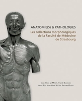 Anatomie(s) & pathologie(s) Les collections morphologiques de la faculté de médecine de Strasbourg