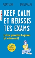 Keep calm et réussis tes exams - Le livre qui motive les jeunes (et le tien aussi)