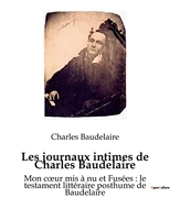Les journaux intimes de Charles Baudelaire - Mon coeur mis à nu et Fusées : le testament littéraire posthume de Baudelaire