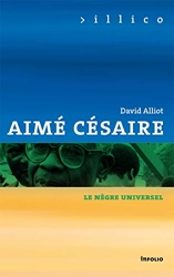 Aimé Césaire - Le nègre universel de David Alliot