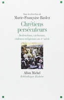 Chrétiens persécuteurs - Destructions, exclusions, violences religieuses au IVème siècle