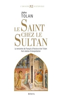 Le Saint chez le Sultan - La rencontre de François d'Assise et de l'Islam. Huit siècles d'interprétation