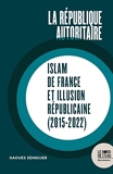 La république autoritaire - Islam de France et illusion républicaine (2015-2022)