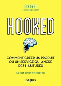 Hooked - Comment créer un produit ou un service qui ancre des habitudes de Nir Eyal
