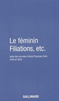 Le Féminin - Filiations, etc. Actes des journées d'étude Françoise Dolto 2003 et 2004