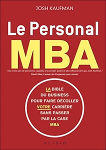 Le personal MBA - La bible du business pour faire decoller votre carriere sans passer ... de Josh Kaufman