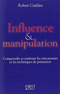 Influence & Manipulation - Comprendre et maîtriser les mécanismes et les techniques de persuasion de Robert Cialdini