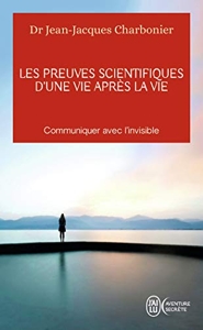 Les preuves scientifiques d’une Vie après la vie - Communiquer avec l’invisible de Jean-Jacques Charbonier
