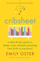 Cribsheet - A Data-Driven Guide to Better, More Relaxed Parenting, from Birth to Preschool