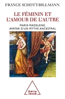 Le Féminin et l'amour de l'autre - Marie-Madeleine, avatar d'un mythe ancestral