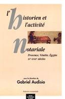L'Historien Et L'Activite Notariale. Provence, Venetie, Egypte. Xve Xviiie Siecl