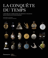 La Conquête du temps - L'Histoire De L'Horlogerie Des Origines A Nos Jours : Decouvertes-Inventions-Pro