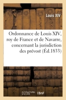 Ordonnance de Louis XIV, roy de France et de Navarre, concernant la jurisdiction des prévost