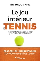 Le jeu intérieur du tennis - Comment changer son mental pour atteindre l'excellence