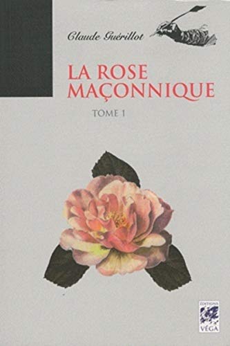 La Rose Maçonnique - Tome 1 de Claude Guérillot