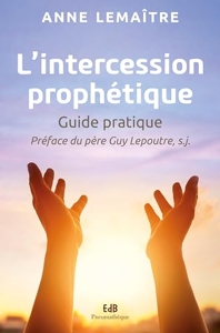 L'intercession prophétique - Guide pratique d'Anne Lemaitre