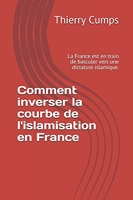 Comment inverser la courbe de l'islamisation en France - La France est en train de basculer vers une dictature islamique.