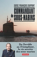 Commandant de sous-marins - Du Terrible au Triomphant, la vie secrète des sous-marins