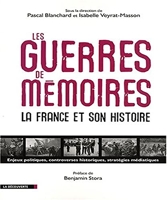 Les guerres de mémoires - La France et son histoire, enjeux politiques, controverses historiques, stratégies médiatiques