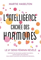 L'intelligence cachée des hormones - Le 6e sens féminin révélé. Comment les hormones guident nos désirs, construisent nos relations, nous aident à prendre les meilleures décisions...