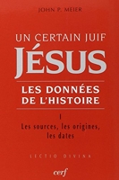 Un Certain Juif, Jésus - Les Données De L'histoire - Tome 1, Les Sources, Les Origines, Les Dates