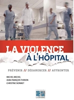 La violence à l'hôpital - Prévenir, désamorcer, affronter.