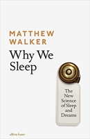 Why We Sleep - The New Science of Sleep and Dreams - Allen Lane - 28/09/2017